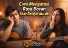 Cara Mengatasi Rasa Bosan Saat Belajar Musik