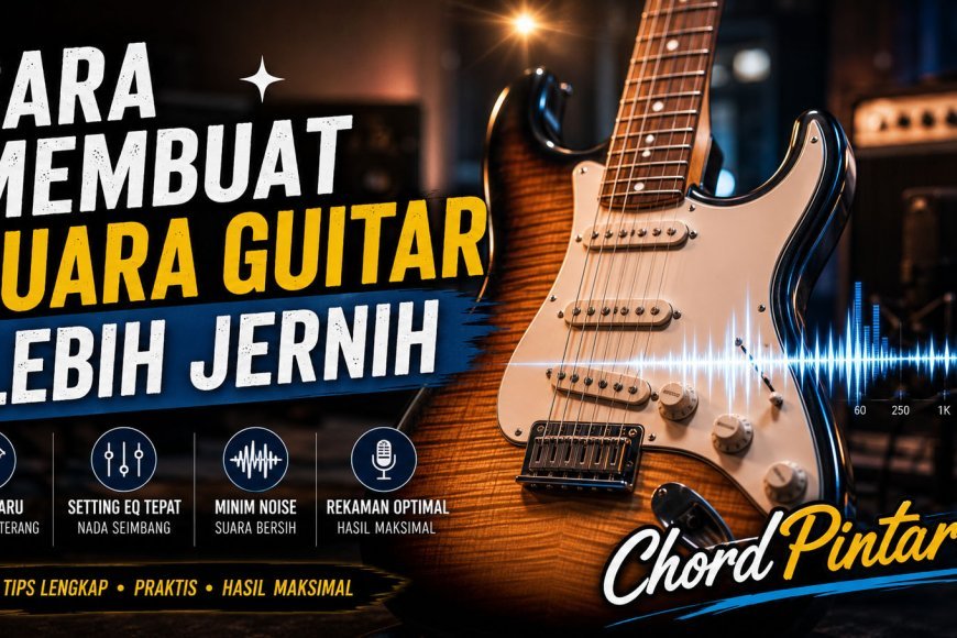 Cara Membuat Suara Gitar Lebih Jernih - Kunci Gitar dan Lirik Lagu ...